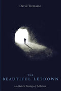 The Beautiful Letdown: An Addict's Theology of Addiction - Paperback