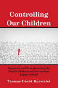 Controlling Our Children: Hegemony and Deconstructing the Positive Behavioral Intervention Support Model - Hardcover