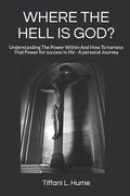 Where the Hell Is God?: Understanding the Power Within and How to Harness That Power - A Personal Journey - Paperback