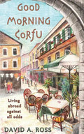 Good Morning Corfu: Living Abroad Against All Odds - Paperback