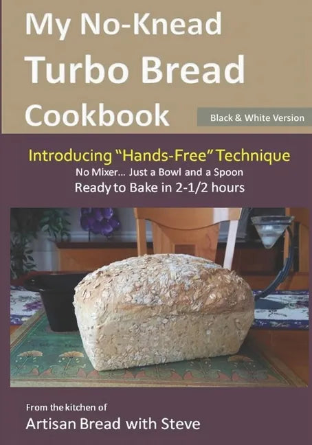 My No-Knead Turbo Bread Cookbook (Introducing "Hands-Free" Technique) (B&W Version): From the kitchen of Artisan Bread with Steve - Paperback