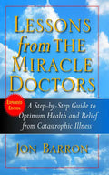 Lessons from the Miracle Doctors: A Step-By-Step Guide to Optimum Health and Relief from Catastrophic Illness - Paperback