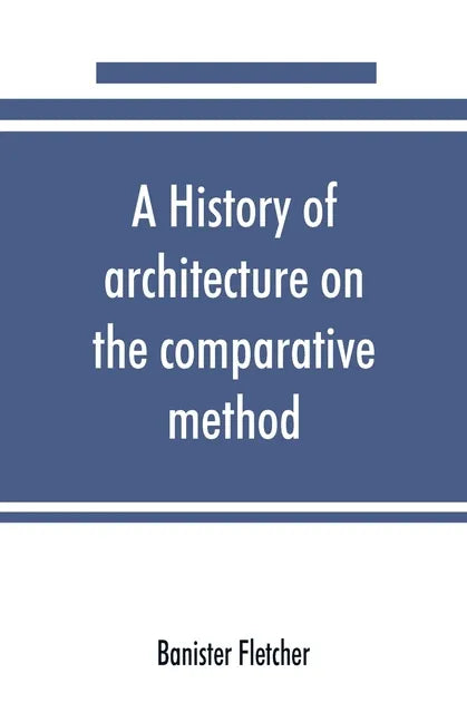 A history of architecture on the comparative method, for the student, craftsman, and amateur - Paperback
