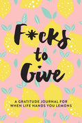 F*cks to Give: A Gratitude Journal for When Life Hands You Lemons - Paperback