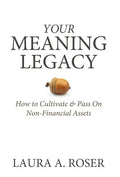 Your Meaning Legacy: How to Cultivate & Pass On Non-Financial Assets - Hardcover
