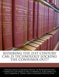 Repairing the 21st Century Car: Is Technology Locking the Consumer Out? - Paperback