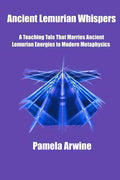 Ancient Lemurian Whispers: A Teaching Tale That Marries Ancient Lemurian Energies to Modern Metaphysics - Paperback