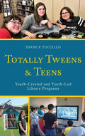 Totally Tweens and Teens: Youth-Created and Youth-Led Library Programs - Paperback