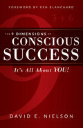 The 9 Dimensions of Conscious Success: It's All about You! - Paperback