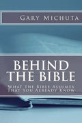 Behind the Bible: What the Bible Assumes That You Already Know - Paperback
