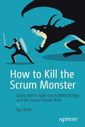 How to Kill the Scrum Monster: Quick Start to Agile Scrum Methodology and the Scrum Master Role - Paperback