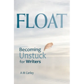 Float: Becoming Unstuck for Writers - Paperback