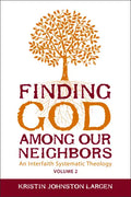 Finding God Among Our Neighbors, Volume 2: An Interfaith Systematic Theology - Paperback
