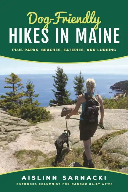 Dog-Friendly Hikes in Maine: Plus Parks, Beaches, Eateries, and Lodging - Paperback