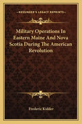 Military Operations in Eastern Maine and Nova Scotia During the American Revolution - Paperback