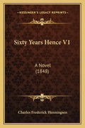 Sixty Years Hence V1: A Novel (1848) - Paperback