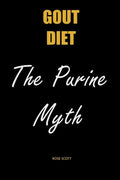 Gout Diet The Purine Myth: The Food That Really Causes Gout - Paperback