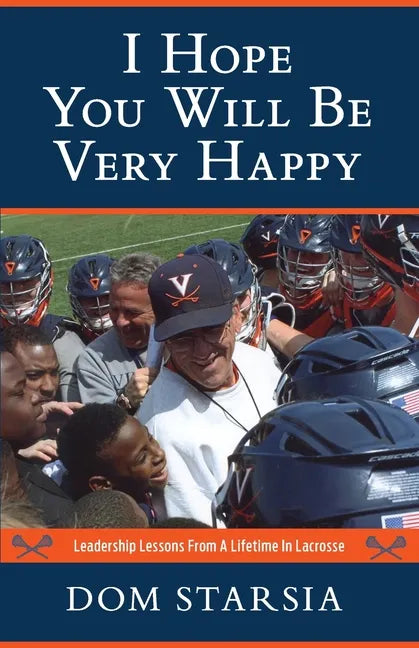 I Hope You Will Be Very Happy: Leadership Lessons From a Lifetime in Lacrosse - Paperback