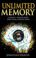 Unlimited Memory: 3 Manuscripts: Photographic Memory, Memory Training & Accelerated Learning - Paperback