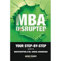 MBA Disrupted: Your Step-by-Step Guide to Bootstrapping $1M] Digital Businesses - Paperback