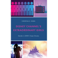 Disney Channel's Extraordinary Girls: Gender in 2000's Tween Sitcoms - Hardcover
