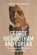 George Higinbotham and Eureka: The Struggle for Democracy in Colonial Victoria - Paperback