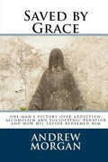 Saved by Grace: One Man's Victory Over Addiction, Alcoholism and Sociopathic Behavior - Paperback