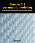 Blender 2.8 parametric modeling: Drivers, Custom Properties, and Shape Keys for 3D modeling - Paperback