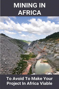 Mining In Africa: To Avoid To Make Your Project In Africa Viable: Project In Africa - Paperback