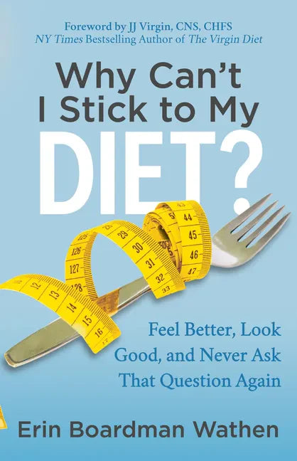 Why Can't I Stick to My Diet?: Feel Better, Look Good and Never Ask That Question Again - Paperback