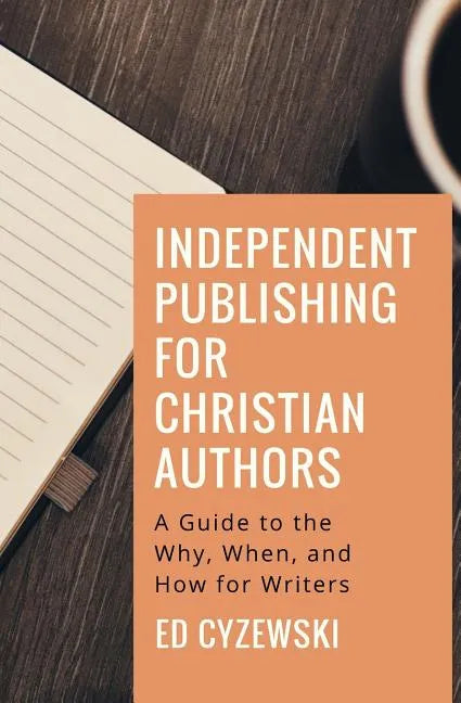 Independent Publishing for Christian Authors: A Guide to the Why, When, and How for Writers - Paperback