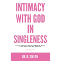 Intimacy with God in Singleness: Developing a Relationship with God While Being Single - Paperback