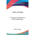 A-B-C of Truth: 35 Lessons For Beginners in New Thought Study - Hardcover