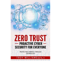 Zero Trust Proactive Cyber Security For Everyone: Protecting America Through Technology - Paperback