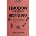 Hoodoo Book of Spells for Beginners: Easy and Effective Rootwork, Conjuring, and Protection Spells for Healing and Prosperity - Paperback