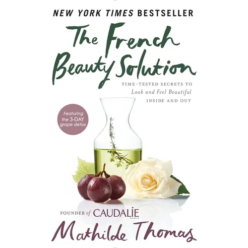 The French Beauty Solution: Time-Tested Secrets to Look and Feel Beautiful Inside and Out - Hardcover