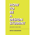 How to Be a Design Student (and How to Teach Them) - Paperback