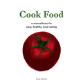 Cook Food: A Manualfesto for Easy, Healthy, Local Eating - Paperback