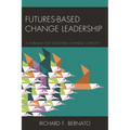 Futures Based Change Leadership: A Formula for Sustained Change Capacity - Paperback
