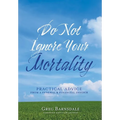 Do Not Ignore Your Mortality: Practical Advice From a Funeral & Financial Insider - Hardcover