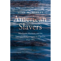 American Slavers: Merchants, Mariners, and the Transatlantic Commerce in Captives, 1644-1865 - Hardcover