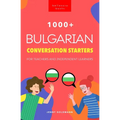 1000+ Bulgarian Conversation Starters for Teachers & Independent Learners: Improve your Bulgarian speaking and have more interesting conversations - Paperback