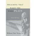 Preaching That Makes the Word Plain: Doing Theology in the Crucible of Life - Hardcover