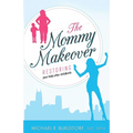 The Mommy Makeover: Restoring Your Body After Childbirth - Paperback
