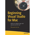 Beginning Visual Studio for Mac: Build Cross-Platform Apps with Xamarin and .Net Core - Paperback