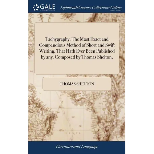 Tachygraphy. The Most Exact and Compendious Method of Short and Swift Writing, That Hath Ever Been Published by any. Composed by Thomas Shelton, - Hardcover