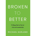 Broken to Better: 13 Ways Not to Fail at Life and Leadership - Hardcover
