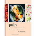 Pulp: A Practical Guide to Cooking with Fruit - Hardcover