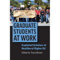 Graduate Students at Work: Exploited Scholars of Neoliberal Higher Ed - Hardcover