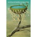 Shaman Stone Soup: True-Life Stories That Show Miracles Can Happen to Anyone! - Paperback